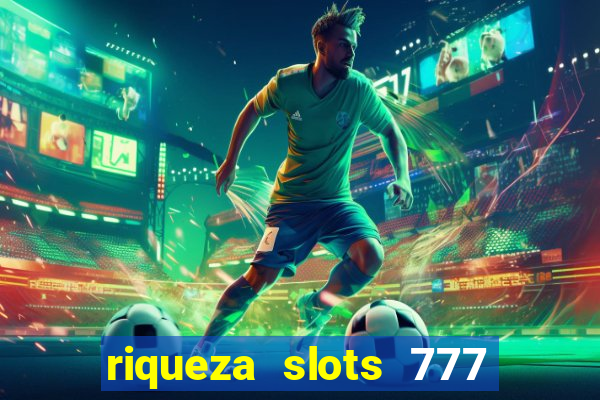 riqueza slots 777 paga mesmo